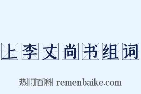 上李丈尚书组词是什么意思的图片
